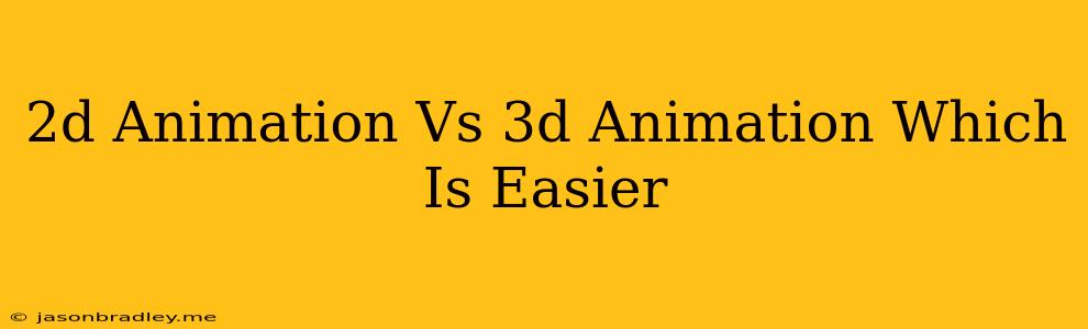 2d Animation Vs 3d Animation Which Is Easier