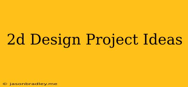 2d Design Project Ideas