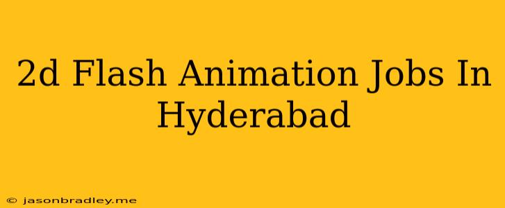 2d Flash Animation Jobs In Hyderabad