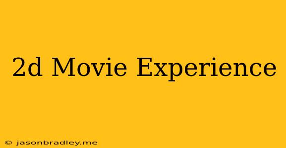 2d Movie Experience