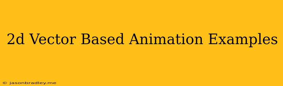 2d Vector Based Animation Examples