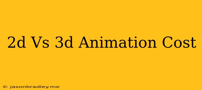 2d Vs 3d Animation Cost