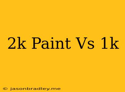 2k Paint Vs 1k