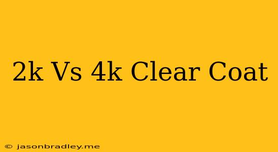 2k Vs 4k Clear Coat