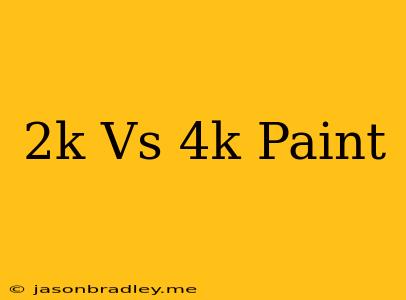 2k Vs 4k Paint