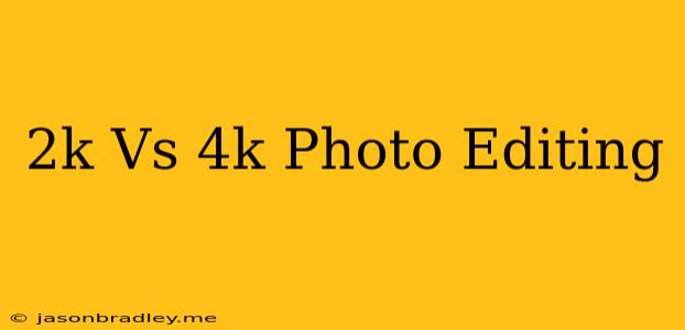 2k Vs 4k Photo Editing