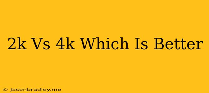 2k Vs 4k Which Is Better