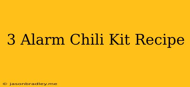 3 Alarm Chili Kit Recipe