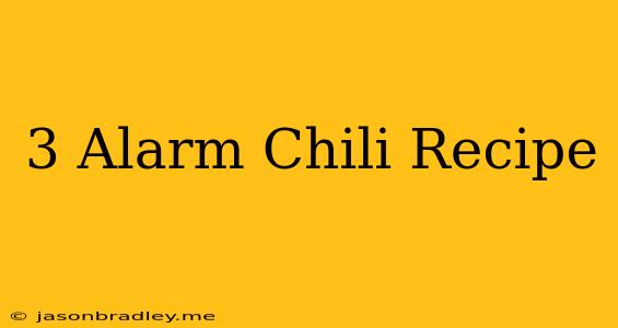 3 Alarm Chili Recipe