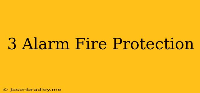 3 Alarm Fire Protection