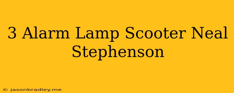 3 Alarm Lamp Scooter Neal Stephenson