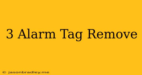 3 Alarm Tag Remove