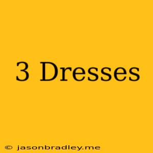 3 Dresses