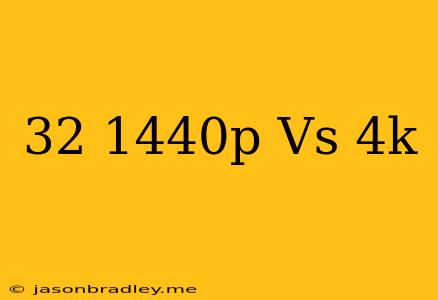 32 1440p Vs 4k