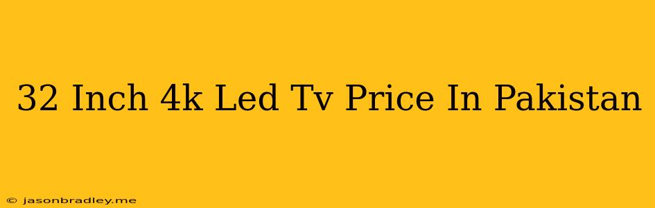 32 Inch 4k Led Tv Price In Pakistan