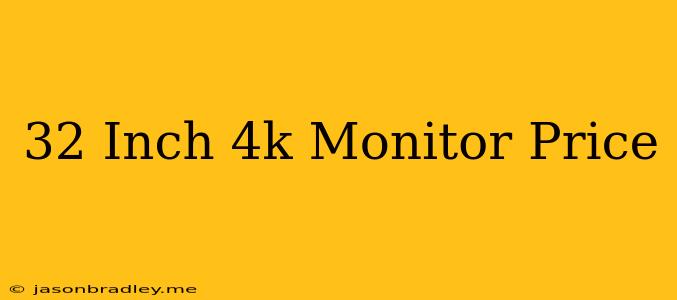 32 Inch 4k Monitor Price