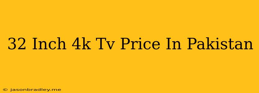 32 Inch 4k Tv Price In Pakistan