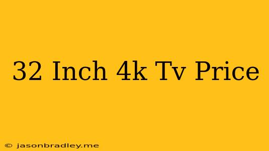 32 Inch 4k Tv Price