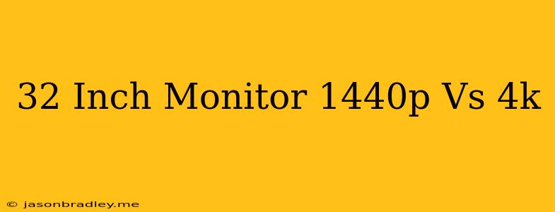 32 Inch Monitor 1440p Vs 4k