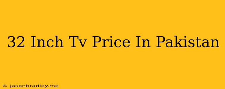 32 Inch Tv Price In Pakistan