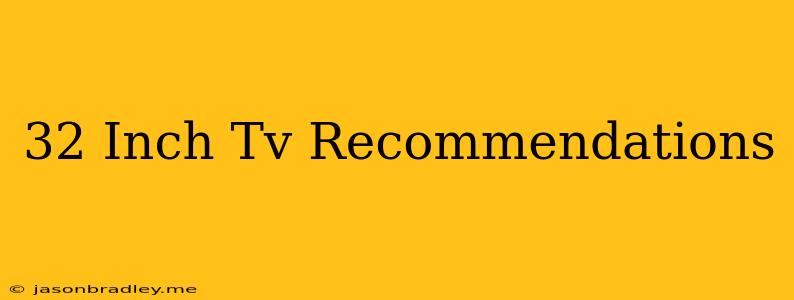 32 Inch Tv Recommendations