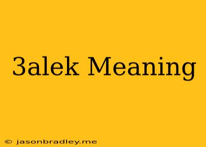 3alek Meaning