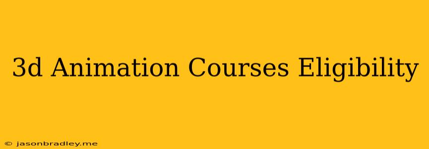 3d Animation Courses Eligibility