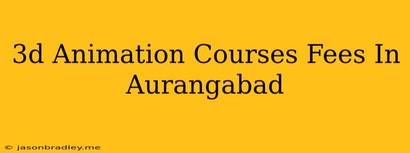 3d Animation Courses Fees In Aurangabad