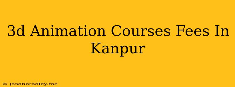 3d Animation Courses Fees In Kanpur