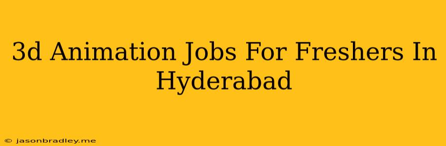 3d Animation Jobs For Freshers In Hyderabad