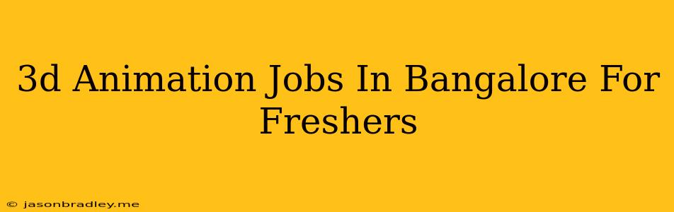 3d Animation Jobs In Bangalore For Freshers