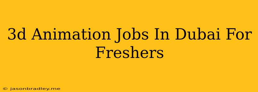 3d Animation Jobs In Dubai For Freshers