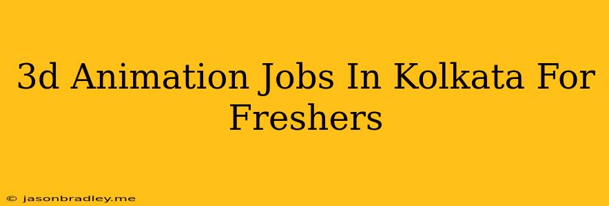 3d Animation Jobs In Kolkata For Freshers