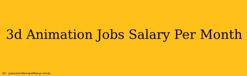 3d Animation Jobs Salary Per Month