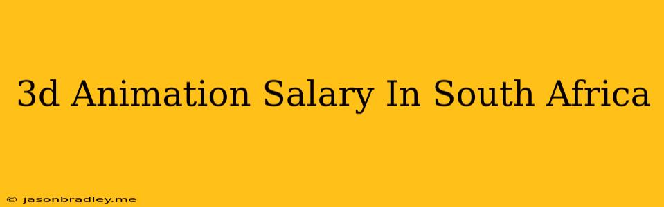 3d Animation Salary In South Africa