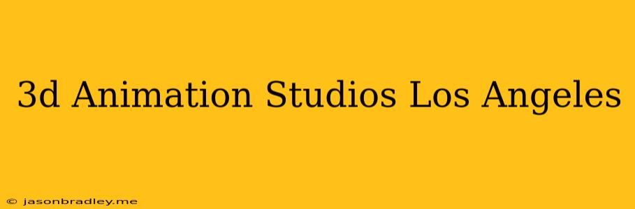 3d Animation Studios Los Angeles