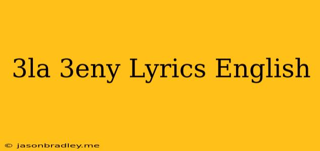 3la 3eny Lyrics English