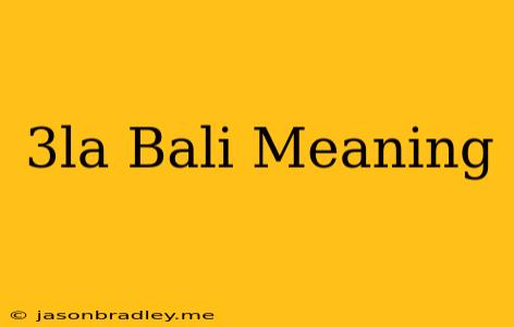 3la Bali Meaning