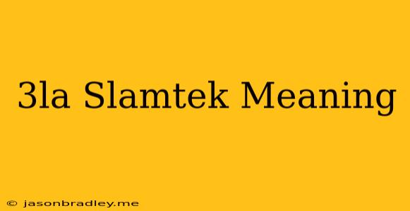 3la Slamtek Meaning