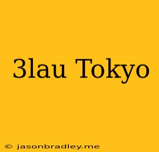 3lau Tokyo