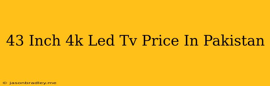 43 Inch 4k Led Tv Price In Pakistan