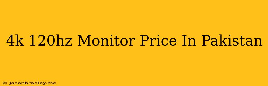 4k 120hz Monitor Price In Pakistan