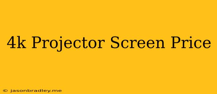 4k Projector Screen Price