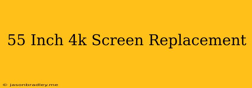 55 Inch 4k Screen Replacement