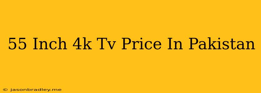 55 Inch 4k Tv Price In Pakistan