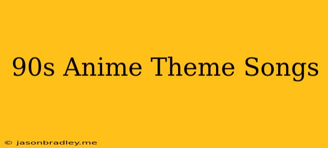 90s Anime Theme Songs