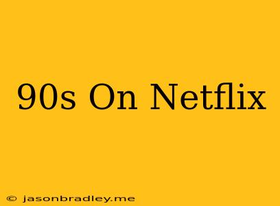 90s On Netflix