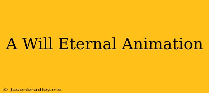 A Will Eternal Animation