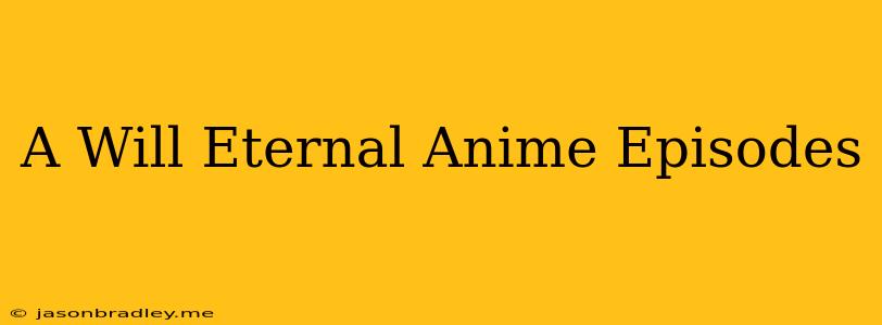 A Will Eternal Anime Episodes