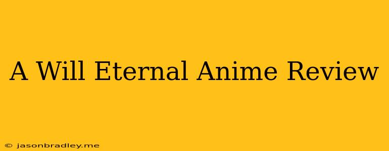 A Will Eternal Anime Review